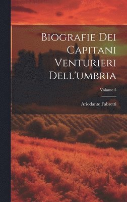 bokomslag Biografie Dei Capitani Venturieri Dell'umbria; Volume 5