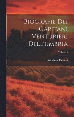 Biografie Dei Capitani Venturieri Dell'umbria; Volume 5 1