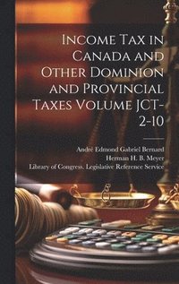 bokomslag Income tax in Canada and Other Dominion and Provincial Taxes Volume JCT-2-10