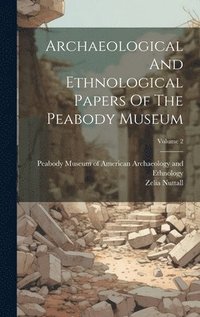 bokomslag Archaeological And Ethnological Papers Of The Peabody Museum; Volume 2