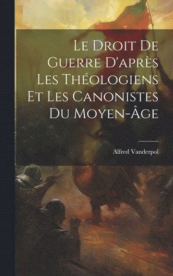 Le Droit De Guerre D'aprs Les Thologiens Et Les Canonistes Du Moyen-ge 1