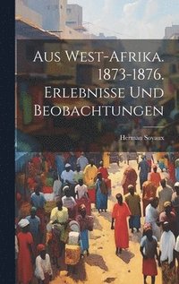 bokomslag Aus West-Afrika. 1873-1876. Erlebnisse und Beobachtungen