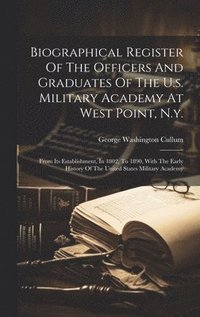 bokomslag Biographical Register Of The Officers And Graduates Of The U.s. Military Academy At West Point, N.y.: From Its Establishment, In 1802, To 1890, With T