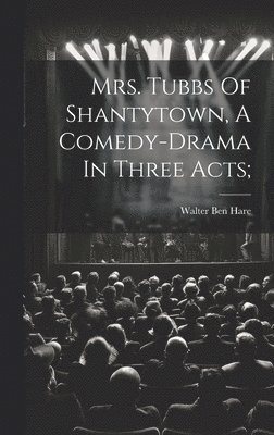 Walter Ben Hare - Mrs. Tubbs Of Shantytown, A Comedy-drama In Three Acts;, Inbunden