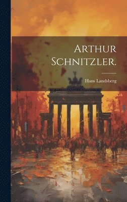 Hans Landsberg - Arthur Schnitzler., Inbunden