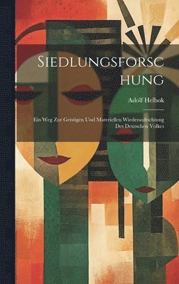 Siedlungsforschung; Ein Weg Zur Geistigen Und Materiellen Wiederaufrichtung Des Deutschen Volkes