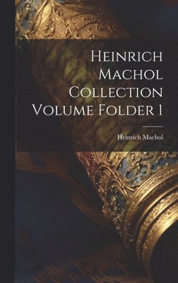 Heinrich Machol Collection Volume Folder 1 1