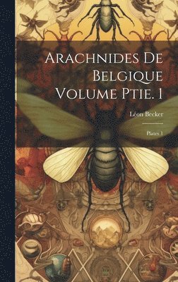 arachnides de Belgique Volume ptie. 1; plates 1 1