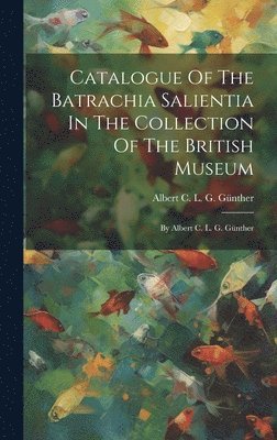 bokomslag Catalogue Of The Batrachia Salientia In The Collection Of The British Museum