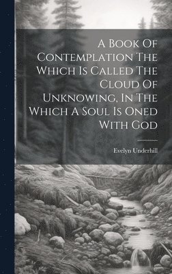 bokomslag Book Of Contemplation The Which Is Called The Cloud Of Unknowing, In The Which A Soul Is Oned With God