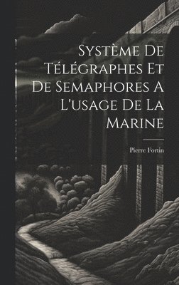 bokomslag Systme De Tlgraphes Et De Semaphores A L'usage De La Marine