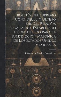 bokomslag Boletn Del Supremo Cons. Del 33. Y ltimo Gr. Del R.e.a. Y A. Legalmente Establecido Y Constituido Para La Jurisdiccin Masnica De Los Estados Unidos Mexicanos