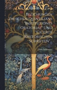 bokomslag Bezichungen Zwischen Quintilians &quot;institutiones Oratoriae&quot; Und &quot;ciceros Rhetorischen Schriften&quot;...