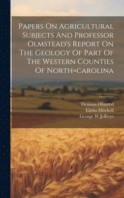 bokomslag Papers On Agricultural Subjects And Professor Olmstead's Report On The Geology Of Part Of The Western Counties Of North=carolina