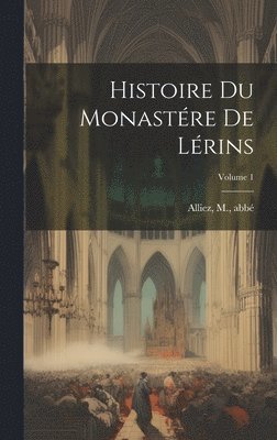 Alliez M Abbé, Alliez M. Abbé, M., abbé, Alliez - Histoire du monastére de Lérins; Volume 1, Inbunden