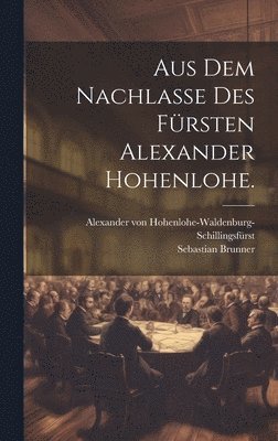 Aus dem Nachlae des Frsten Alexander Hohenlohe. 1