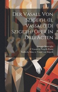 bokomslag Der Vasall Von Szigeth. (il Vassalo Di Szigeth) Oper In Drei Acten