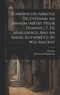 bokomslag Chronicon Abbati De Evesham, Ad Annum 1418 [by Prior Dominic, T. De Marleberge And An Anon. Author] Ed. By W.d. Macray