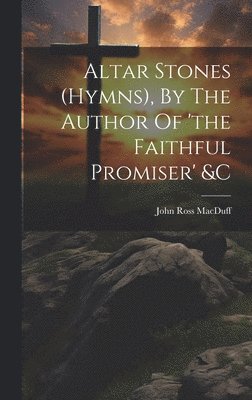 bokomslag Altar Stones (hymns), By The Author Of 'the Faithful Promiser' &c
