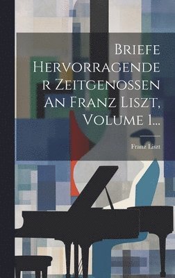 bokomslag Briefe Hervorragender Zeitgenossen An Franz Liszt, Volume 1...