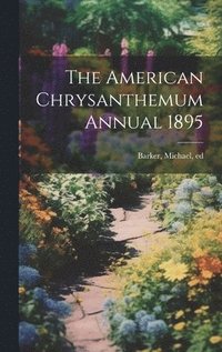 bokomslag The American Chrysanthemum Annual 1895