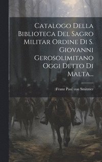 bokomslag Catalogo Della Biblioteca Del Sagro Militar Ordine Di S. Giovanni Gerosolimitano Oggi Detto Di Malta...