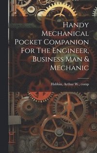 bokomslag Handy Mechanical Pocket Companion For The Engineer, Business Man & Mechanic