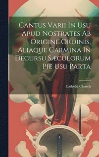 bokomslag Cantus Varii In Usu Apud Nostrates Ab Origine Ordinis, Aliaque Carmina In Decursu Sculorum Pie Usu Parta