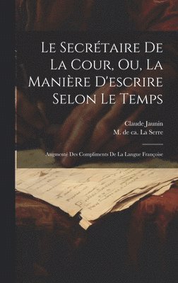bokomslag Secrétaire De La Cour, Ou, La Manière D'escrire Selon Le Temps
