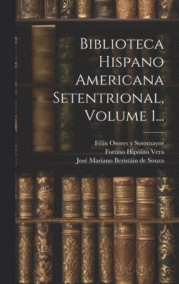 Biblioteca Hispano Americana Setentrional, Volume 1... 1