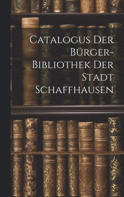 bokomslag Catalogus Der Brger-bibliothek Der Stadt Schaffhausen