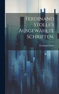 bokomslag Ferdinand Stolle's ausgewhlte Schriften.