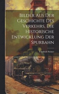 bokomslag Bilder aus der Geschichte des Verkehrs, die historische Entwicklung der Spurbahn