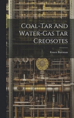 bokomslag Coal-tar And Water-gas Tar Creosotes