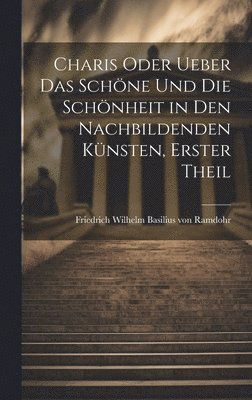 bokomslag Charis oder Ueber das Schne und die Schnheit in den Nachbildenden Knsten, erster Theil