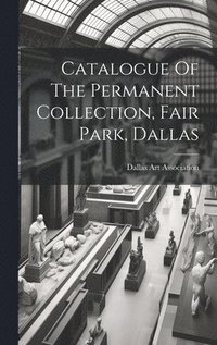 bokomslag Catalogue Of The Permanent Collection, Fair Park, Dallas