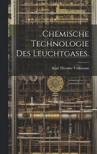 bokomslag Chemische Technologie des Leuchtgases.