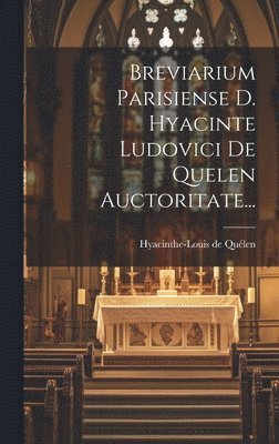 Breviarium Parisiense D. Hyacinte Ludovici De Quelen Auctoritate... 1