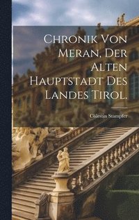 bokomslag Chronik von Meran, der alten Hauptstadt des Landes Tirol.