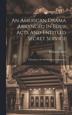 bokomslag American Drama Arranged In Four Acts And Entitled Secret Service; A Romance Of The Southern Confederacy