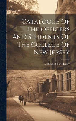 N. J. College of New Jersey (Princeton - Catalogue Of The Officers And Students Of The College Of New Jersey, Inbunden