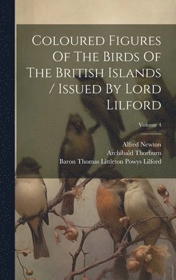 Osbert Salvin, Alfred Newton, Baron Thomas Littleton Powys Lilford - Coloured Figures Of The Birds Of The British Islands / Issued By Lord Lilford; Volume 4, Inbunden