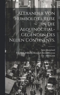 Alexander von Humboldt's Reise in die Aequinoctial-Gegenden des neuen Continents.