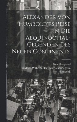 Alexander von Humboldt's Reise in die Aequinoctial-Gegenden des neuen Continents. 1