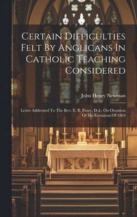 bokomslag Certain Difficulties Felt By Anglicans In Catholic Teaching Considered