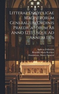 bokomslag Litterae Encyclicae Magistrorum Generalium Ordinis Praedicatorum Ab Anno 1233 Usque Ad Annum 1376