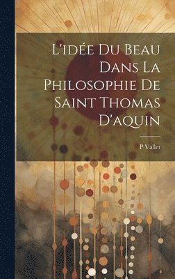 bokomslag L'idée Du Beau Dans La Philosophie De Saint Thomas D'aquin
