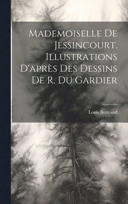 Mademoiselle De Jessincourt. Illustrations D'après Des Dessins De R. Du Gardier 1