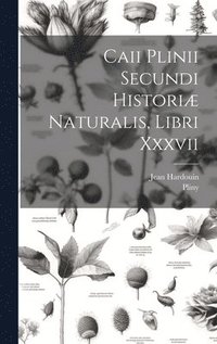 bokomslag Caii Plinii Secundi Historiæ Naturalis, Libri Xxxvii