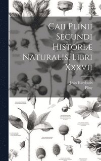 bokomslag Caii Plinii Secundi Histori Naturalis, Libri Xxxvii